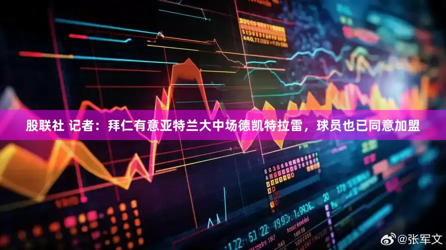 股联社 记者：拜仁有意亚特兰大中场德凯特拉雷，球员也已同意加盟